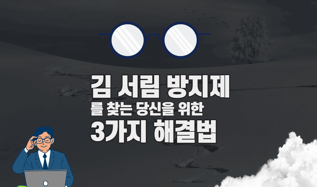 김 서림 방지제를 찾는 당신을 위한 3가지 해결 방법